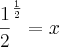 {\frac{1}{2}}^{\frac{1}{2}}=x