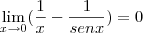 \lim_{x\rightarrow0}(\frac{1}{x}- \frac{1}{senx})= 0 \lim_{x\rightarrow0}(\frac{1}{x}- \frac{1}{senx})= 0