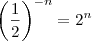 \left (\frac{1}{2}\right)^{-n}=2^n \left (\frac{1}{2}\right)^{-n}=2^n