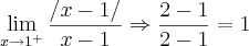 \lim_{x\rightarrow1^{+}}\frac{/x-1/}{x-1}\Rightarrow \frac{2-1}{2-1}=1 \lim_{x\rightarrow1^{+}}\frac{/x-1/}{x-1}\Rightarrow \frac{2-1}{2-1}=1