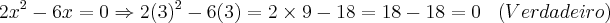 2x^2 - 6x = 0 \Rightarrow 2(3)^2 - 6(3) = 2 \times 9 - 18 = 18 - 18 = 0 \;\;\; (Verdadeiro)