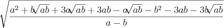 \sqrt[]{\frac{{a}^{2} + b\sqrt[]{ab} + 3a\sqrt[]{ab} + 3ab - a\sqrt[]{ab} - {b}^{2} - 3ab -3b\sqrt[]{ab}}{a-b}}