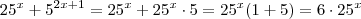 25^x + 5^{2x+1} = 25^x + 25^x \cdot 5 = 25^x (1 + 5) = 6 \cdot 25^x 25^x + 5^{2x+1} = 25^x + 25^x \cdot 5 = 25^x (1 + 5) = 6 \cdot 25^x