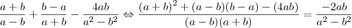 \frac{a+b}{a-b} + \frac{b-a}{a+b} - \frac{4ab}{a^2-b^2} \Leftrightarrow \frac{(a+b)^2+(a-b)(b-a)-(4ab)}{(a-b)(a+b)}  = \frac{-2ab}{a^2-b^2}