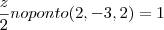 \frac{z}{2} no ponto (2,-3,2) = 1 \frac{z}{2} no ponto (2,-3,2) = 1