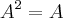 {A}^{2}=A