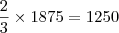\frac{2}{3}\times1875 =1250 \frac{2}{3}\times1875 =1250