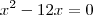 x^2 - 12x = 0 x^2 - 12x = 0