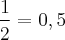 \frac{1}{2} = 0,5