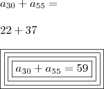 \\ a_{30} + a_{55} = \\\\ 22 + 37 \\\\ \boxed{\boxed{\boxed{\boxed{a_{30} + a_{55} = 59}}}}