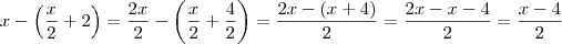 x - \left(\frac{x}{2} + 2 \right )  = \frac{2x}{2} - \left(\frac{x}{2} + \frac{4}{2} \right ) =  \frac{2x -(x +4)}{2} = \frac{2x -x - 4}{2} = \frac{x -4}{2}