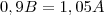 0,9B = 1,05A 0,9B = 1,05A