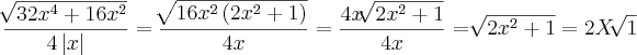 \frac{\sqrt[]{32{x}^{4}+16{x}^{2}}}{4\left|x \right|} = \frac{\sqrt[]{16{x}^{2}\left(2{x}^{2}+1 \right)}}{4x}=\frac{4x\sqrt[]{2{x}^{2}+1}}{4x}=\sqrt[]{2{x}^{2}+1}=2X\sqrt[]{1}