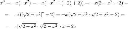x^3 =  -x (-x^2) = -x(-x^2 + (-2)+2))  = -x(2 - x^2 -2) =  \\ 

\quad = \quad-x([\sqrt{2-x^2}]^2 - 2) =  -x(\sqrt{2-x^2}\cdot \sqrt{2-x^2} - 2) = \\

\quad = \quad -[\sqrt{2-x^2}\cdot\sqrt{2-x^2}]\cdot x +  2x