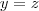 y=z y=z