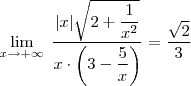 \lim_{x\to+\infty}\;\dfrac{|x|\sqrt{2+\dfrac{1}{x^2}}}{x\cdot\left(3-\dfrac{5}{x}\right)}=\dfrac{\sqrt{2}}{3}
