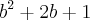 {b}^{2}+2b+1 {b}^{2}+2b+1