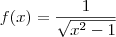 f(x) = \frac{1}{\sqrt{x^2 - 1}}