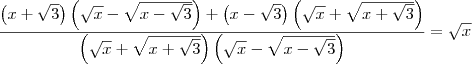 \frac{\left(x + \sqrt{3}\right)\left(\sqrt{x} - \sqrt{x-\sqrt{3}}\right) + \left(x - \sqrt{3}\right)\left(\sqrt{x} + \sqrt{x+\sqrt{3}}\right)}{\left(\sqrt{x} + \sqrt{x+\sqrt{3}}\right)\left( \sqrt{x} - \sqrt{x-\sqrt{3}}\right)}= \sqrt{x}