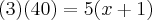 (3)(40)=5(x+1)