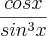\frac{cosx}{sin^3x}