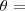 \theta =