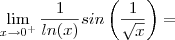 \lim_{x\to 0^+} \frac{1}{ln(x)} sin\left(\frac{1}{\sqrt{x}}\right) = \lim_{x\to 0^+} \frac{1}{ln(x)} sin\left(\frac{1}{\sqrt{x}}\right) =
