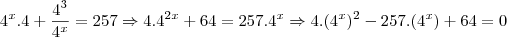 4^x.4+\frac{4^3}{4^x}=257 \Rightarrow 4.4^{2x}+64=257.4^x \Rightarrow 4.(4^x)^2-257.(4^x)+64=0