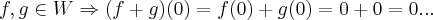 f,g \in W \Rightarrow (f+g)(0)=f(0)+g(0)=0+0=0...