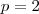 p = 2