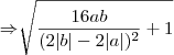 \Rightarrow\sqrt[]{{\frac{16ab}{(2 |b| - 2 |a|)^2 }}+1}