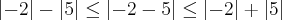\left|-2 \right|-\left|5 \right|\leq\left|-2-5 \right|\leq\left|-2 \right|+\left|5 \right| \left|-2 \right|-\left|5 \right|\leq\left|-2-5 \right|\leq\left|-2 \right|+\left|5 \right|