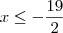 x \leq - \frac{19}{2}