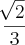 \frac{\sqrt[]{2}}{3}