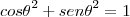 {cos\theta}^{2}+{sen\theta}^{2}=1 {cos\theta}^{2}+{sen\theta}^{2}=1