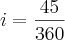 i = \frac{45}{360} i = \frac{45}{360}