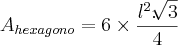 {A}_{hexagono} = 6 \times \frac{{l}^{2}.\sqrt[]{3}}{4}