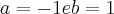 a=-1 e b=1 a=-1 e b=1