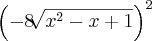 \left({-8\sqrt[]{{x}^{2}-x+1}} \right)^{2}