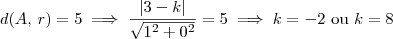 d(A,\,r) = 5 \implies \dfrac{|3 - k|}{\sqrt{1^2 + 0^2}} = 5 \implies k = -2 \textrm{ ou } k = 8