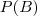 P(B)