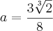 a = \frac{3\sqrt[3]{2}}{8}