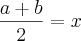 \frac{a + b}{2} = x