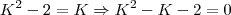 K^2-2=K \Rightarrow K^2-K-2=0 K^2-2=K \Rightarrow K^2-K-2=0