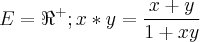 E = {\Re}^{+}; x * y = \frac{x + y}{1 + xy}