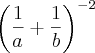 \left(\frac{1}{a}+\frac{1}{b} \right)^{-2} \left(\frac{1}{a}+\frac{1}{b} \right)^{-2}