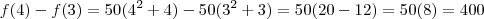 f(4) - f(3) = 50(4^2 +4) - 50(3^2+3) = 50(20 - 12) = 50(8) = 400