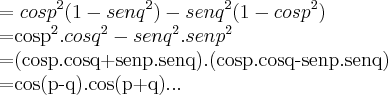 ={cosp}^{2}(1-{senq}^{2})-{senq}^{2}(1-{cosp}^{2})

={cosp}^{2}.{cosq}^{2}-{senq}^{2}.{senp}^{2}

=(cosp.cosq+senp.senq).(cosp.cosq-senp.senq)

=cos(p-q).cos(p+q)...