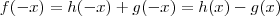 f(-x) = h(-x) + g(-x) = h(x) - g(x) f(-x) = h(-x) + g(-x) = h(x) - g(x)