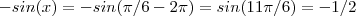 - sin(x) =- sin(\pi/6 -2\pi) = sin(11\pi/6) = -1/2 - sin(x) =- sin(\pi/6 -2\pi) = sin(11\pi/6) = -1/2